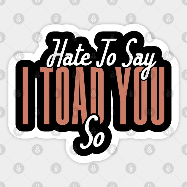 Hate To Say I Toad You So Sticker by pako-valor